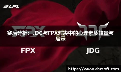 赛后分析：JDG与FPX对决中的心理素质较量与启示