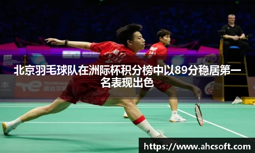 北京羽毛球队在洲际杯积分榜中以89分稳居第一名表现出色