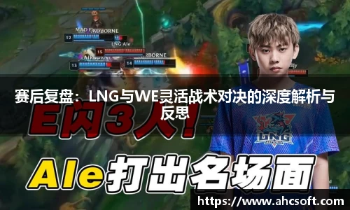 赛后复盘：LNG与WE灵活战术对决的深度解析与反思