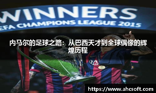 内马尔的足球之路：从巴西天才到全球偶像的辉煌历程