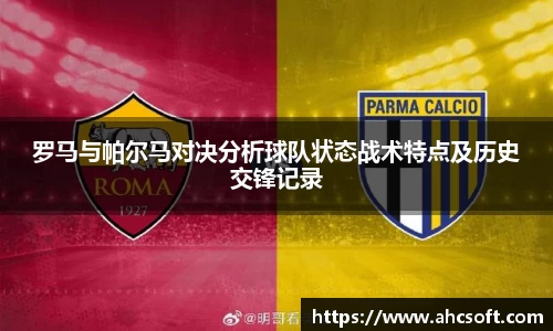 罗马与帕尔马对决分析球队状态战术特点及历史交锋记录