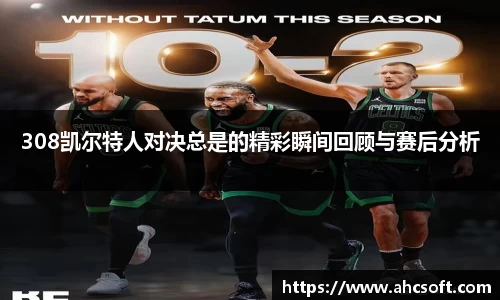 308凯尔特人对决总是的精彩瞬间回顾与赛后分析