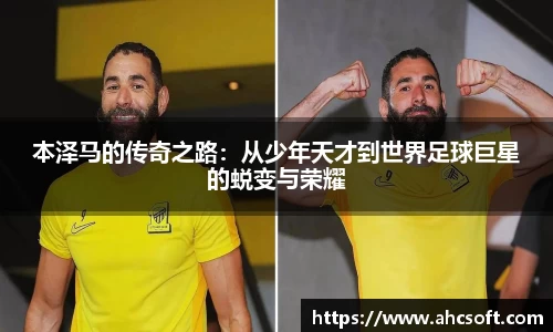 本泽马的传奇之路：从少年天才到世界足球巨星的蜕变与荣耀